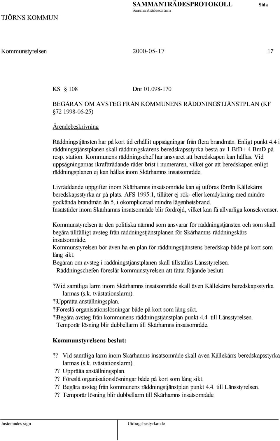 Vid uppsägningarnas ikraftträdande råder brist i numerären, vilket gör att beredskapen enligt räddningsplanen ej kan hållas inom Skärhamns insatsområde.