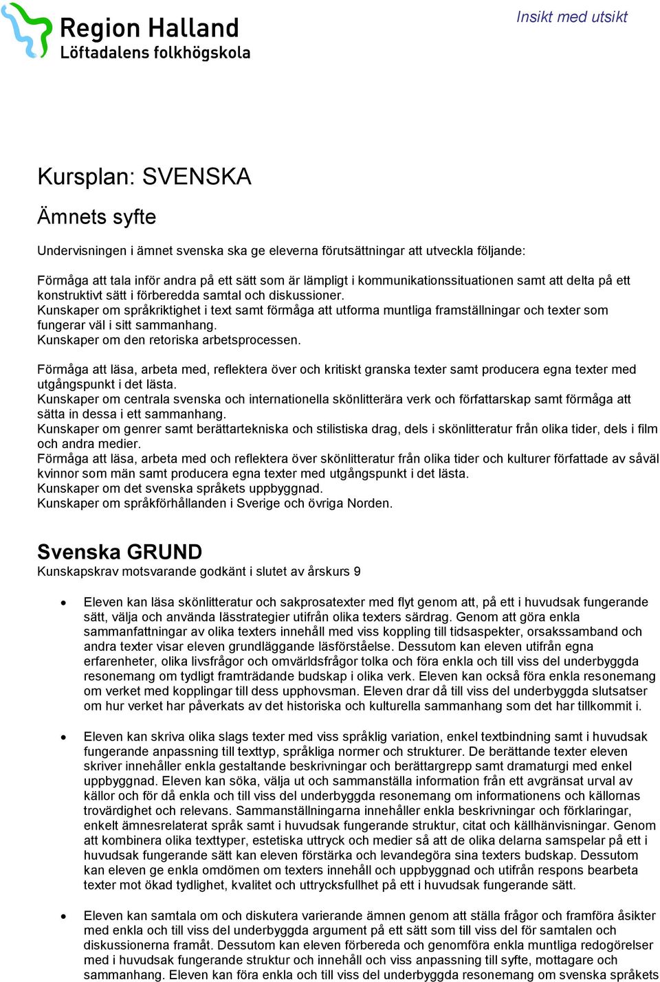 Kunskaper om språkriktighet i text samt förmåga att utforma muntliga framställningar och texter som fungerar väl i sitt sammanhang. Kunskaper om den retoriska arbetsprocessen.