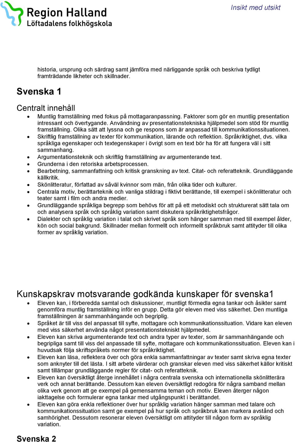 Olika sätt att lyssna och ge respons som är anpassad till kommunikationssituationen. Skriftlig framställning av texter för kommunikation, lärande och reflektion. Språkriktighet, dvs.
