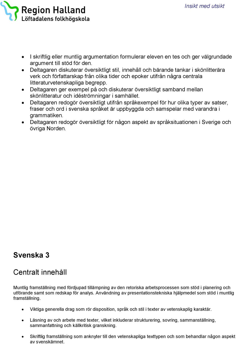 Deltagaren ger exempel på och diskuterar översiktligt samband mellan skönlitteratur och idéströmningar i samhället.