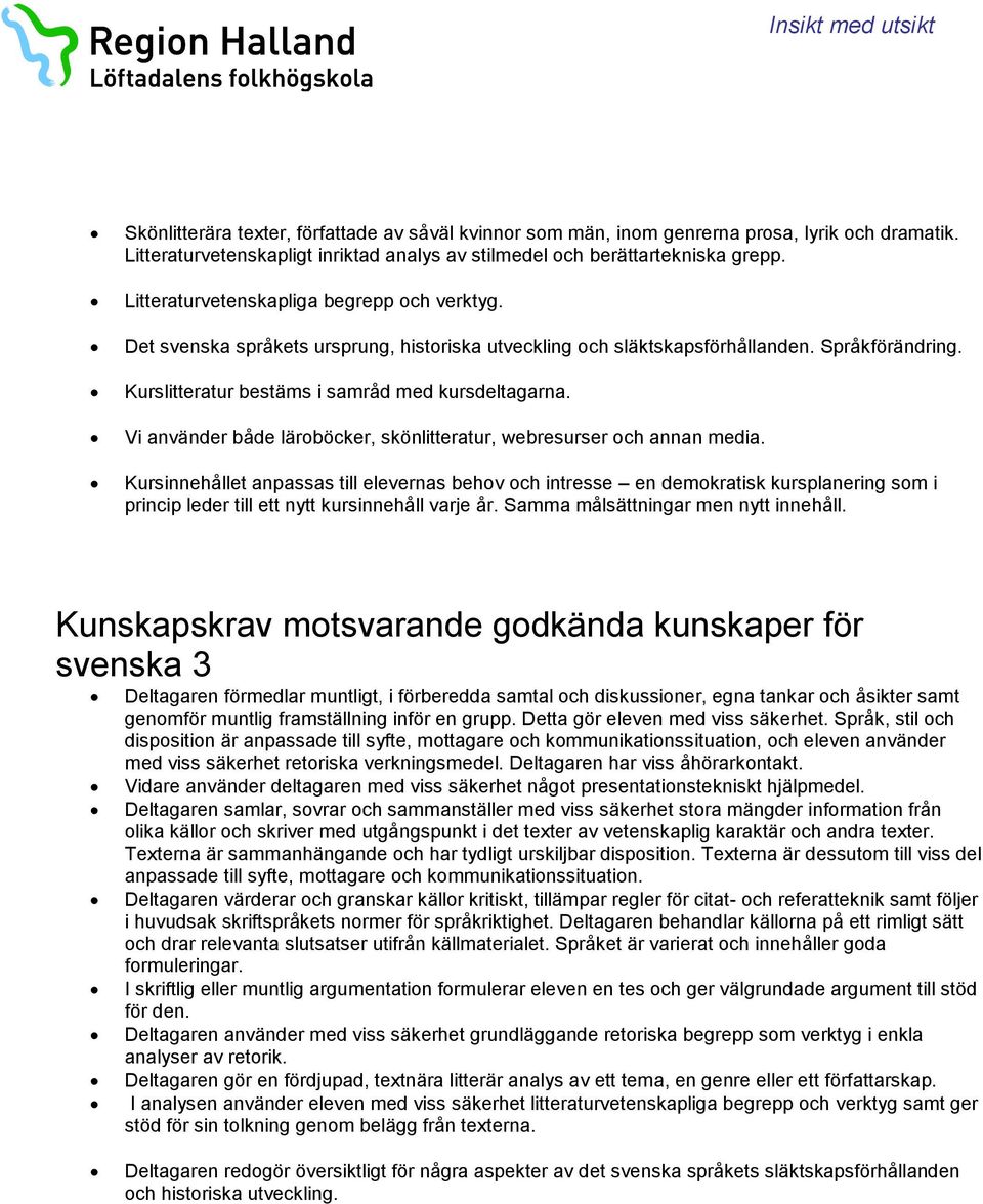Vi använder både läroböcker, skönlitteratur, webresurser och annan media.