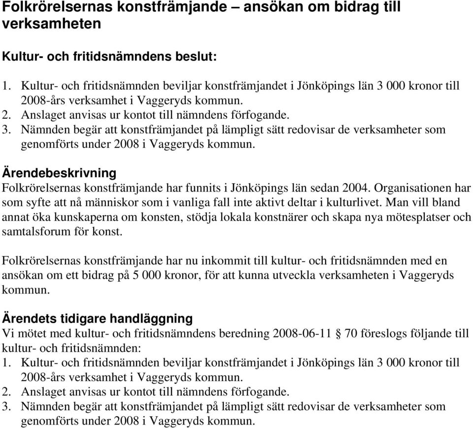 Nämnden begär att konstfrämjandet på lämpligt sätt redovisar de verksamheter som genomförts under 2008 i Vaggeryds kommun. Folkrörelsernas konstfrämjande har funnits i Jönköpings län sedan 2004.