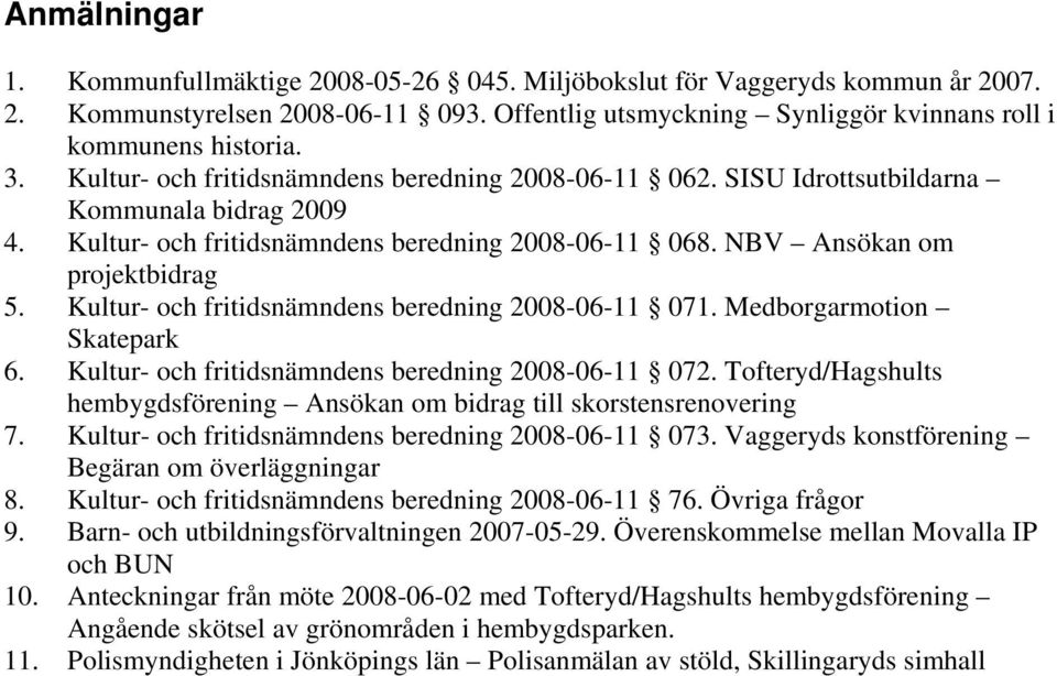 Kultur- och fritidsnämndens beredning 2008-06-11 071. Medborgarmotion Skatepark 6. Kultur- och fritidsnämndens beredning 2008-06-11 072.