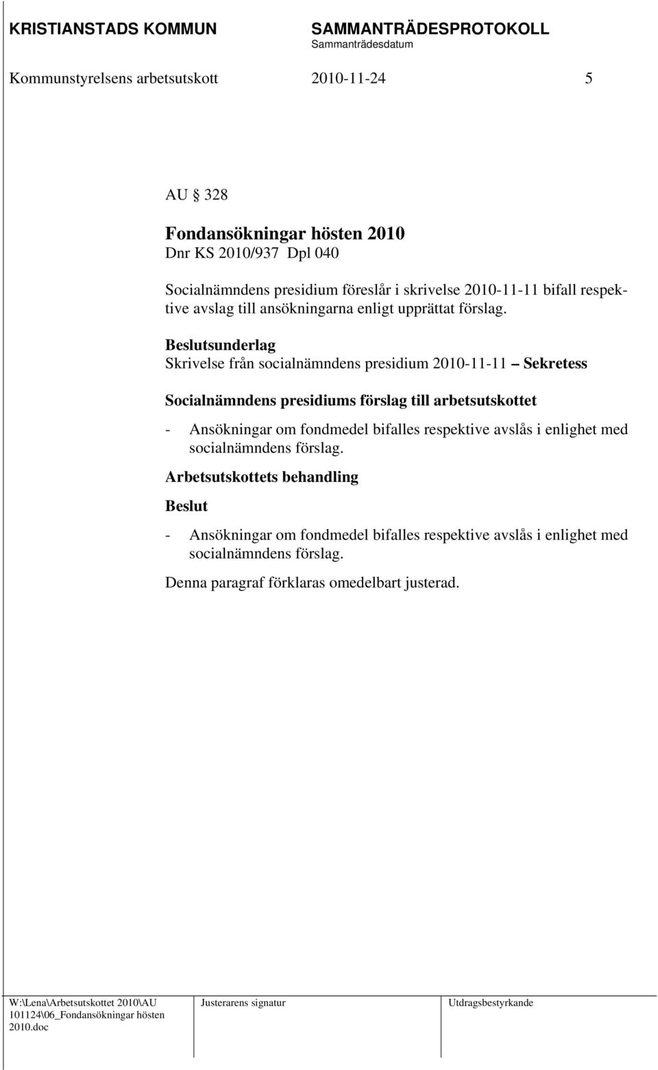 Beslutsunderlag Skrivelse från socialnämndens presidium 2010-11-11 Sekretess Socialnämndens presidiums förslag till arbetsutskottet - Ansökningar om fondmedel bifalles respektive avslås i