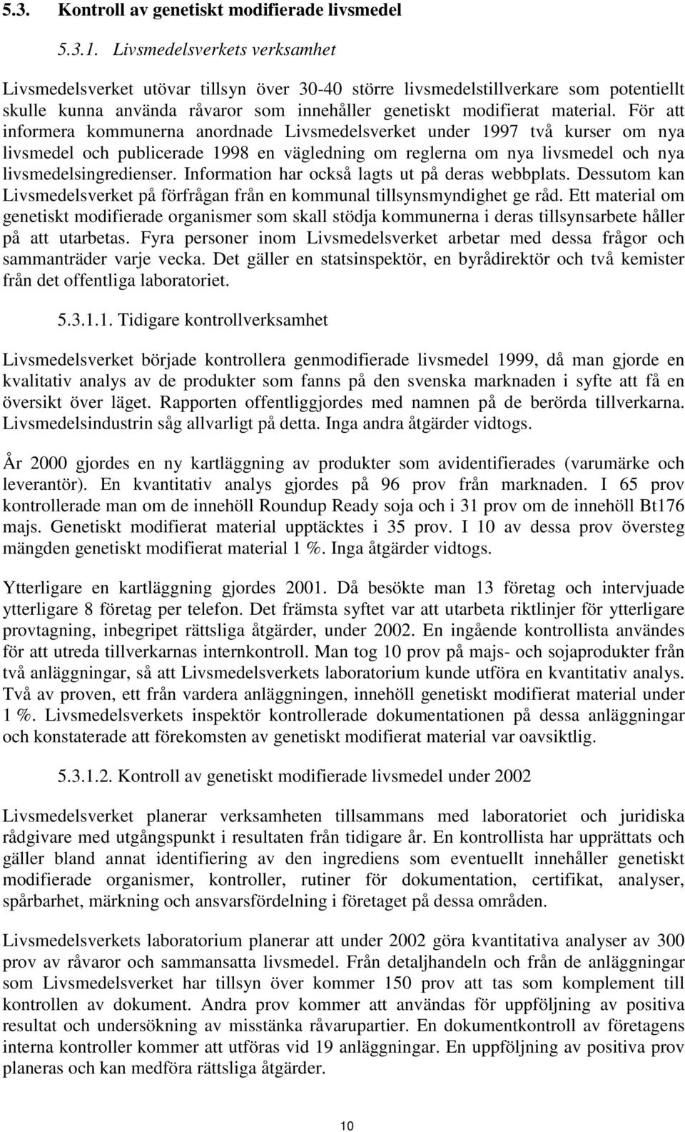 För att informera kommunerna anordnade Livsmedelsverket under 1997 två kurser om nya livsmedel och publicerade 1998 en vägledning om reglerna om nya livsmedel och nya livsmedelsingredienser.