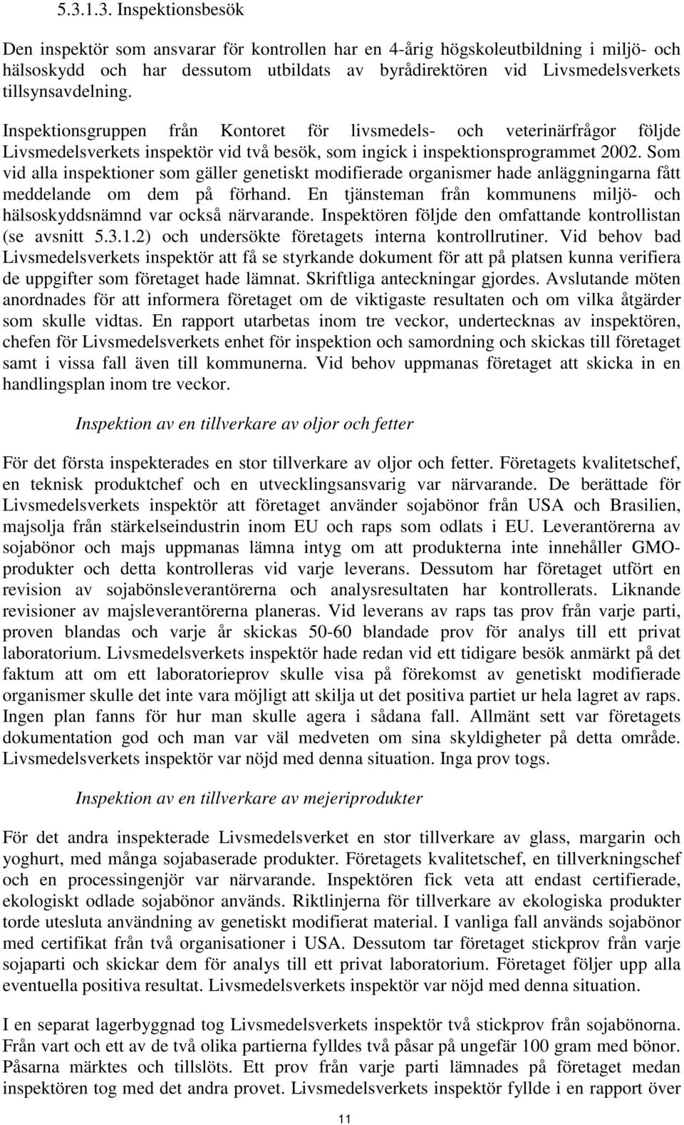 Som vid alla inspektioner som gäller genetiskt modifierade organismer hade anläggningarna fått meddelande om dem på förhand.