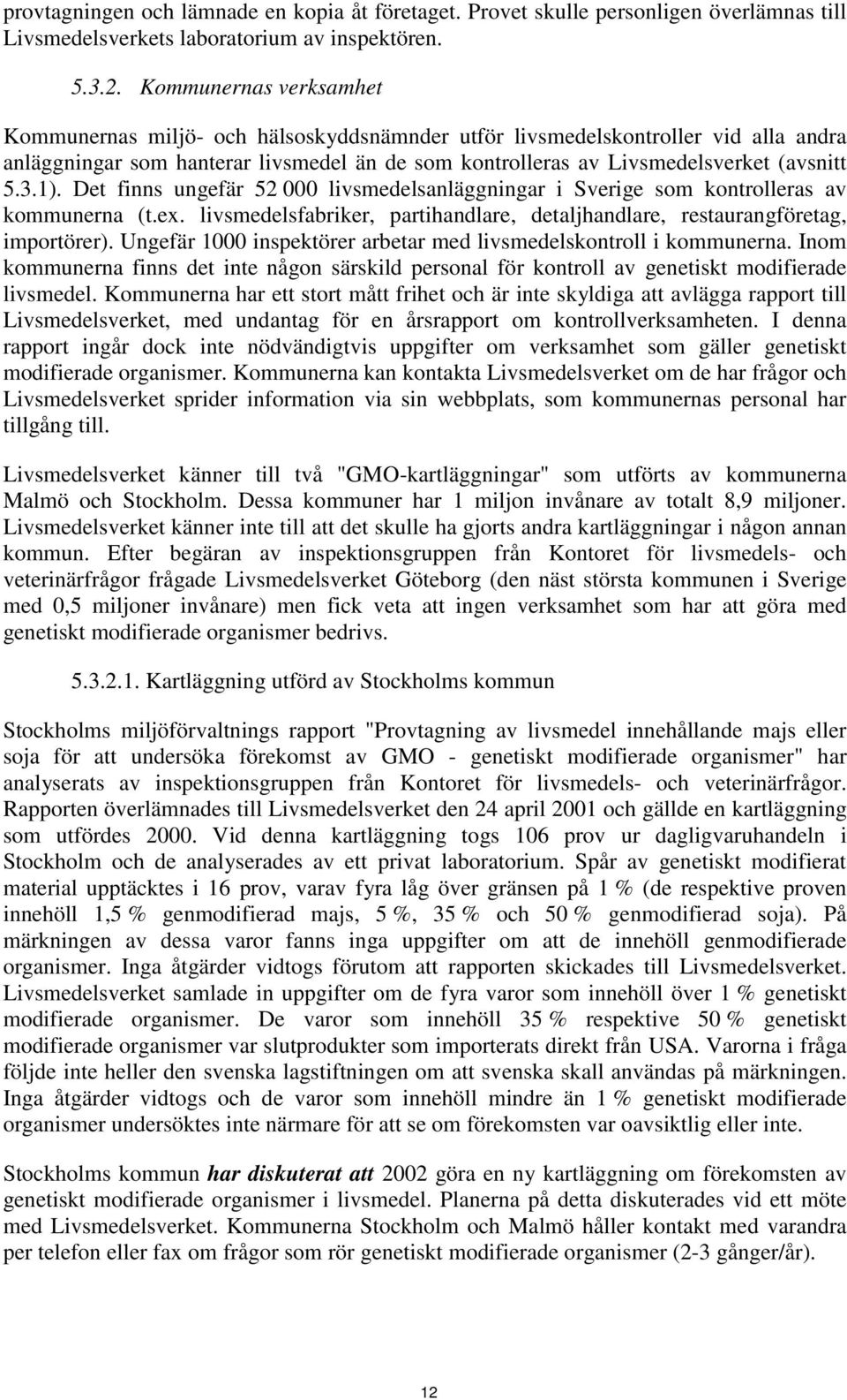 1). Det finns ungefär 52 000 livsmedelsanläggningar i Sverige som kontrolleras av kommunerna (t.ex. livsmedelsfabriker, partihandlare, detaljhandlare, restaurangföretag, importörer).