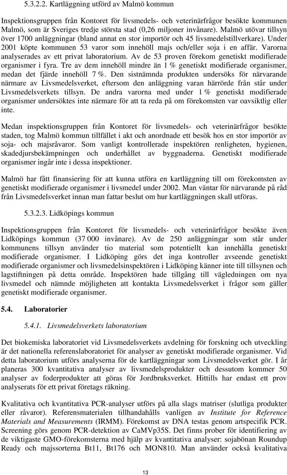 Varorna analyserades av ett privat laboratorium. Av de 53 proven förekom genetiskt modifierade organismer i fyra.