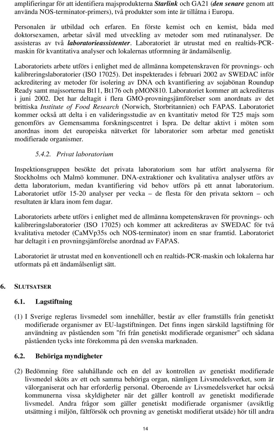 Laboratoriet är utrustat med en realtids-pcrmaskin för kvantitativa analyser och lokalernas utformning är ändamålsenlig.