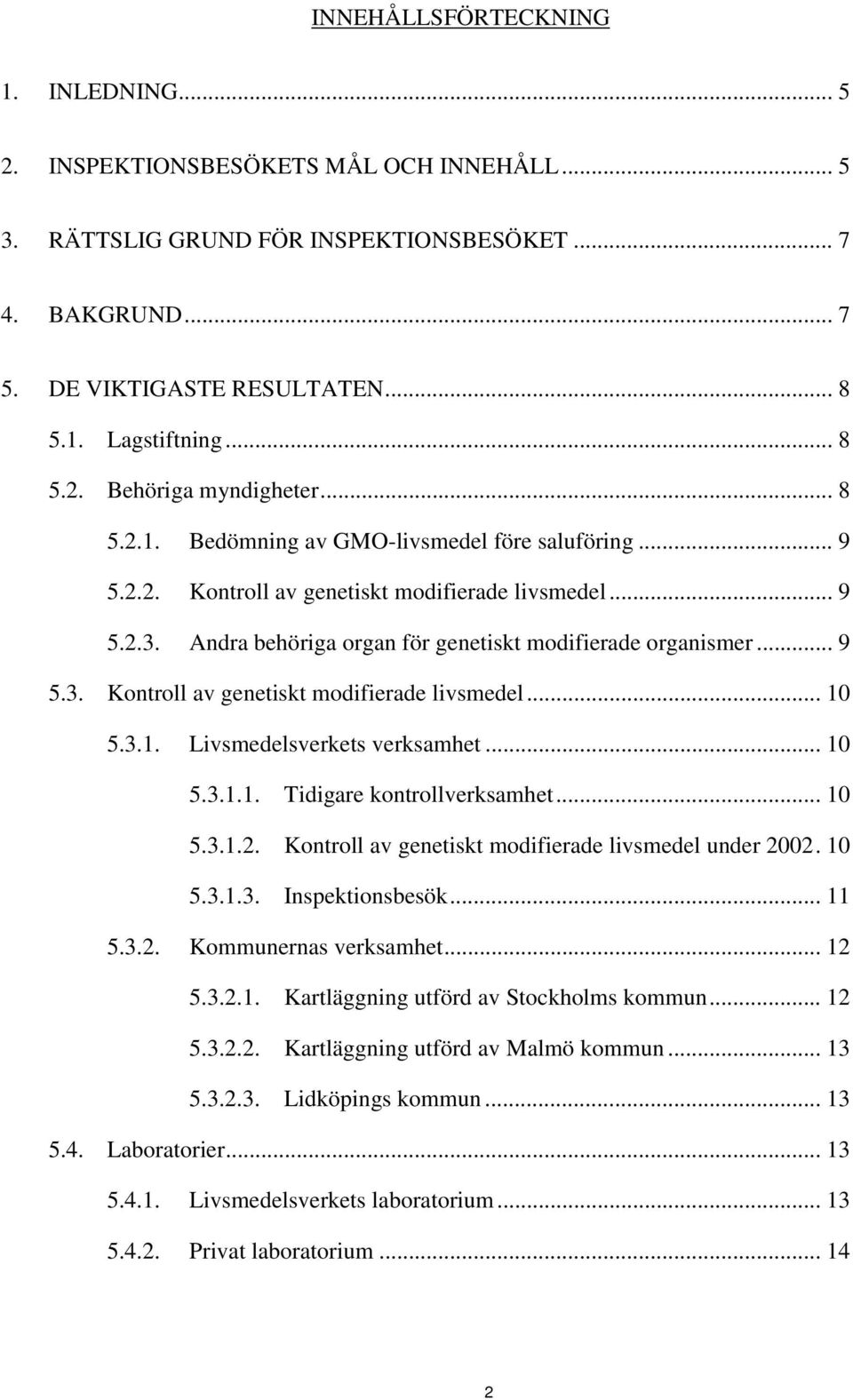 Andra behöriga organ för genetiskt modifierade organismer... 9 5.3. Kontroll av genetiskt modifierade livsmedel... 10 5.3.1. Livsmedelsverkets verksamhet... 10 5.3.1.1. Tidigare kontrollverksamhet.