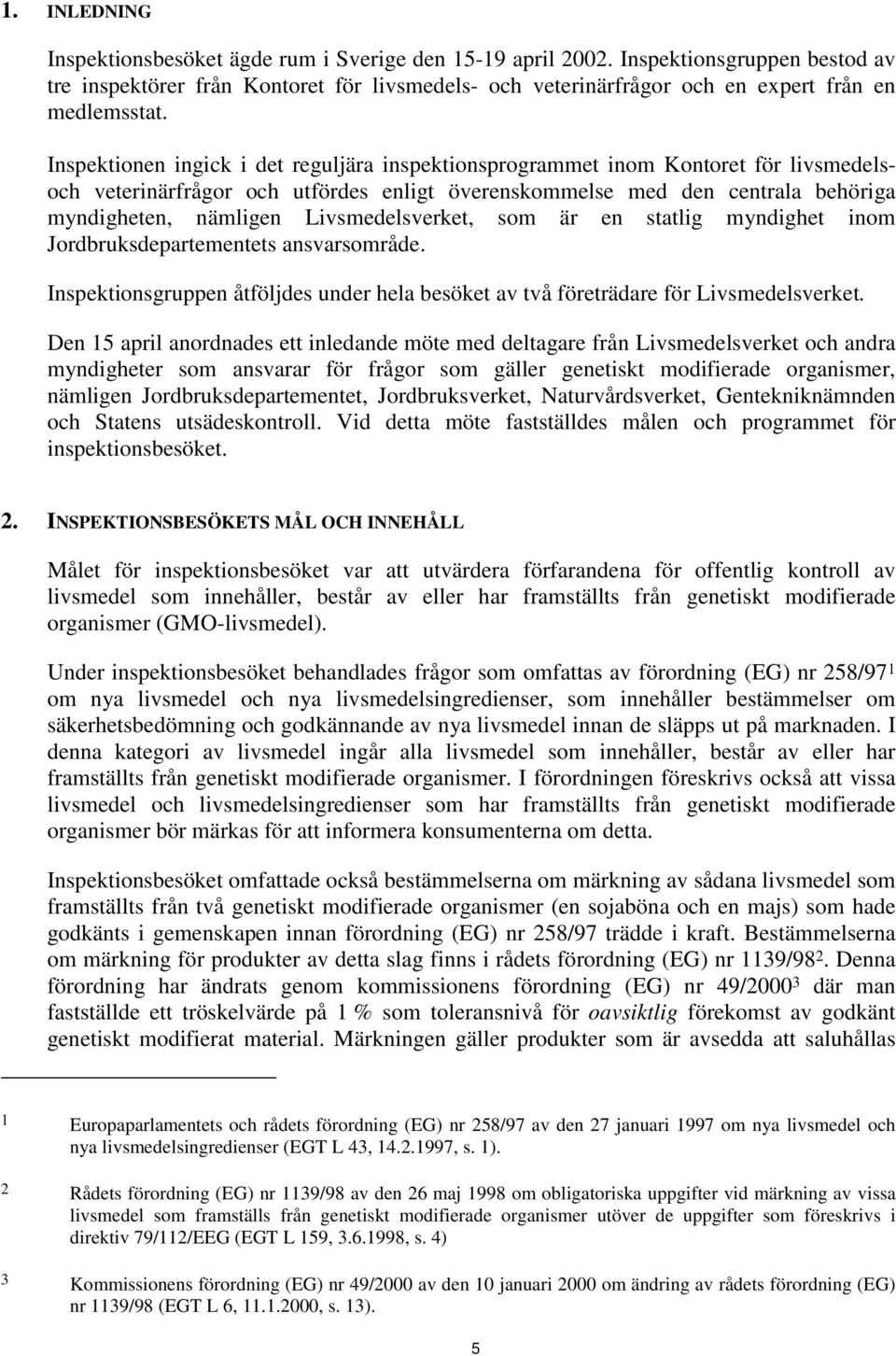 Inspektionen ingick i det reguljära inspektionsprogrammet inom Kontoret för livsmedelsoch veterinärfrågor och utfördes enligt överenskommelse med den centrala behöriga myndigheten, nämligen