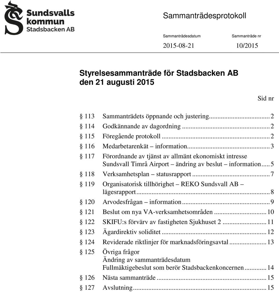 .. 5 118 Verksamhetsplan statusrapport... 7 119 Organisatorisk tillhörighet REKO Sundsvall AB lägesrapport... 8 120 Arvodesfrågan information... 9 121 om nya VA-verksamhetsområden.
