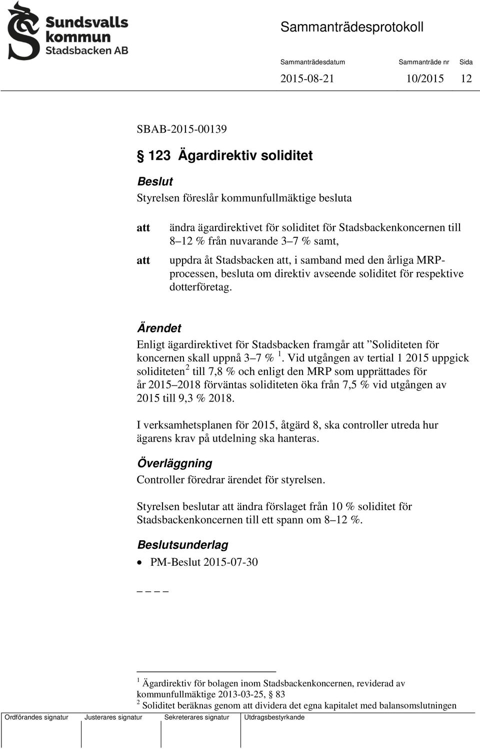 Ärendet Enligt ägardirektivet för Stadsbacken framgår Soliditeten för koncernen skall uppnå 3 7 % 1.