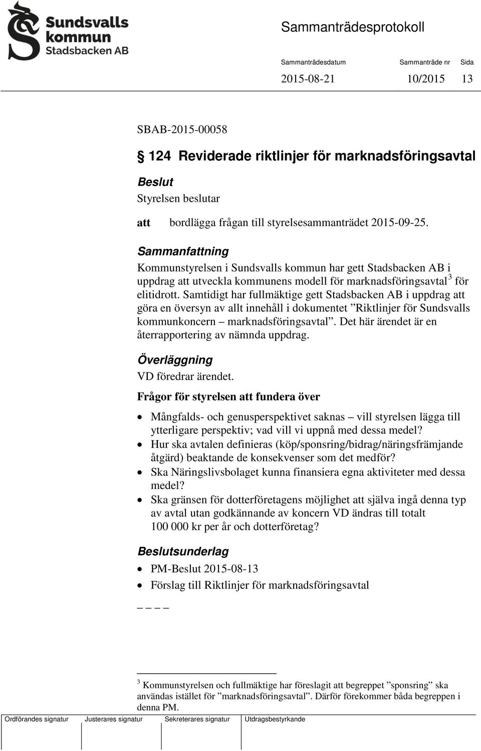 Samtidigt har fullmäktige gett Stadsbacken AB i uppdrag göra en översyn av allt innehåll i dokumentet Riktlinjer för Sundsvalls kommunkoncern marknadsföringsavtal.