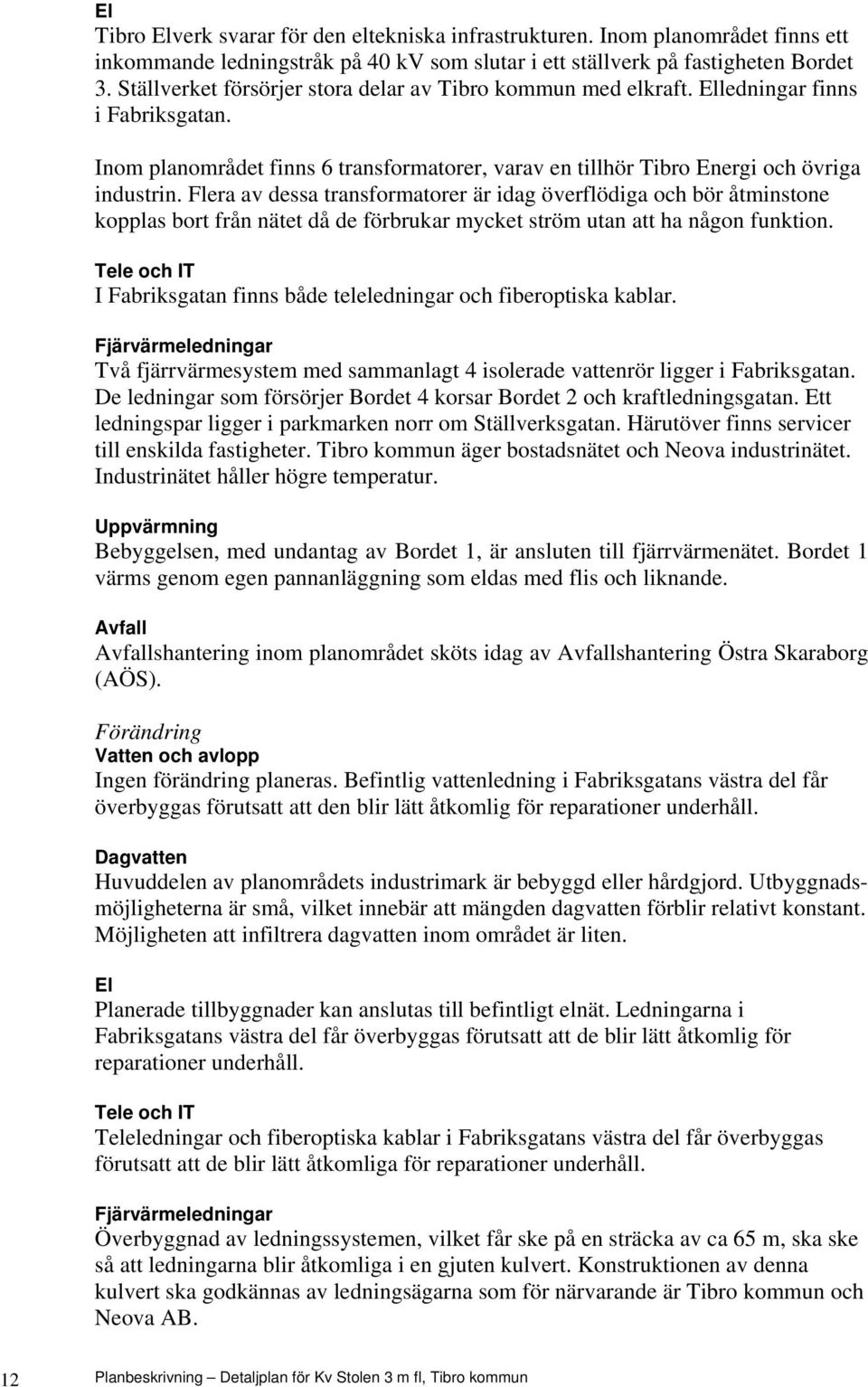 Flera av dessa transformatorer är idag överflödiga och bör åtminstone kopplas bort från nätet då de förbrukar mycket ström utan att ha någon funktion.