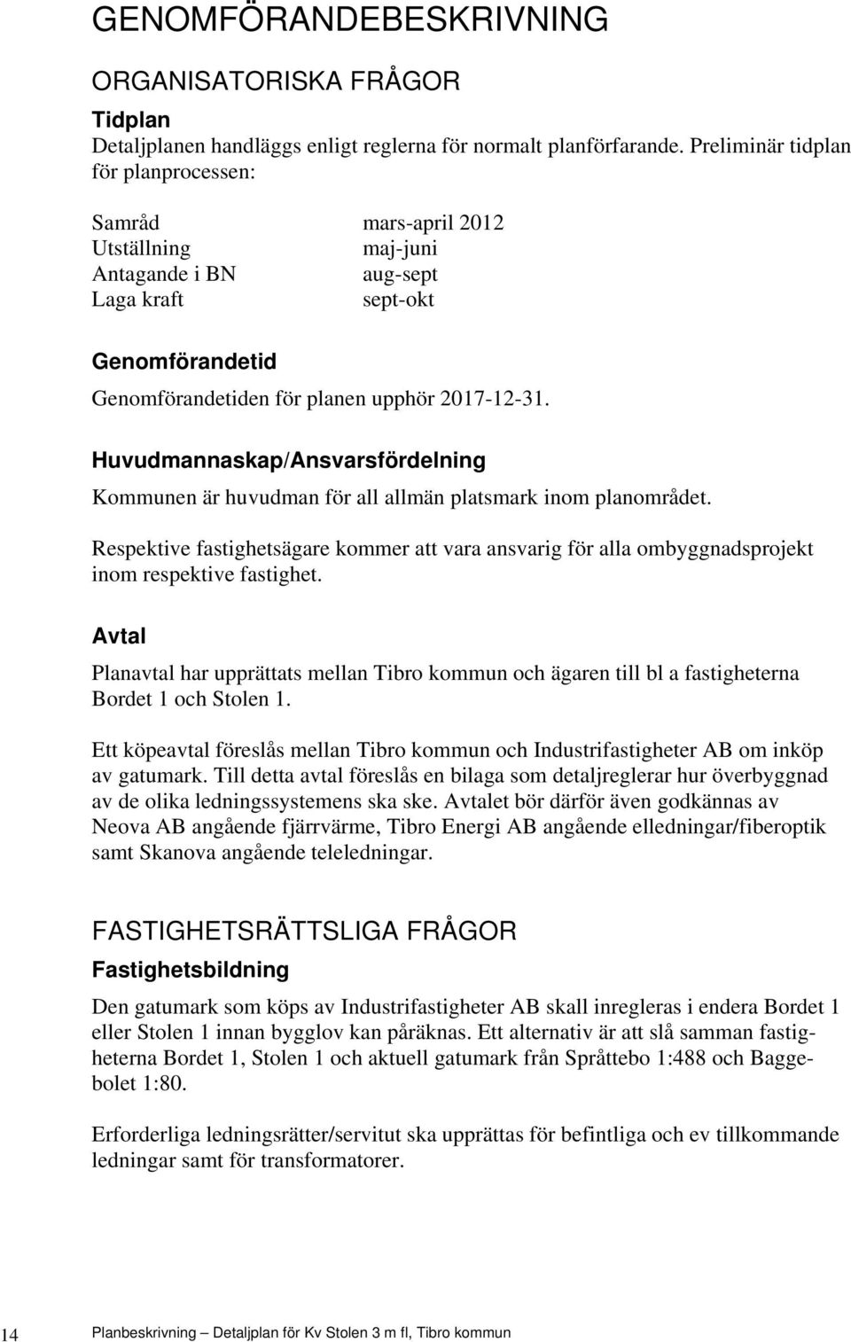 Huvudmannaskap/Ansvarsfördelning Kommunen är huvudman för all allmän platsmark inom planområdet.