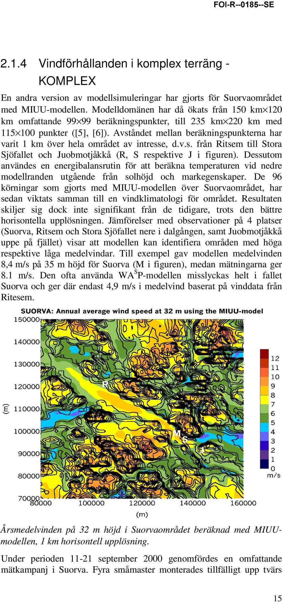 Avståndet mellan beräkningspunkterna har varit 1 km över hela området av intresse, d.v.s. från Ritsem till Stora Sjöfallet och Juobmotjåkkå (R, S respektive J i figuren).