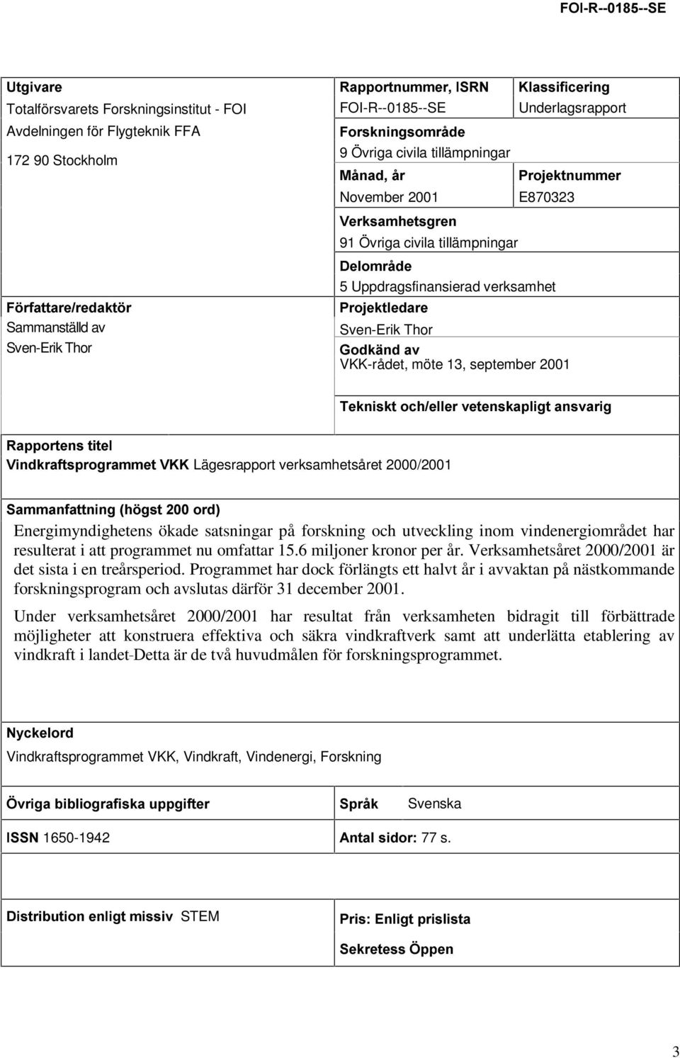 3URMHNWQXPPHU ) UIDWWDUHUHGDNW U Sammanställd av Sven-Erik Thor November 2001 9HUNVDPKHWVJUHQ E870323 91 Övriga civila tillämpningar 'HORPUnGH 5 Uppdragsfinansierad verksamhet 3URMHNWOHGDUH