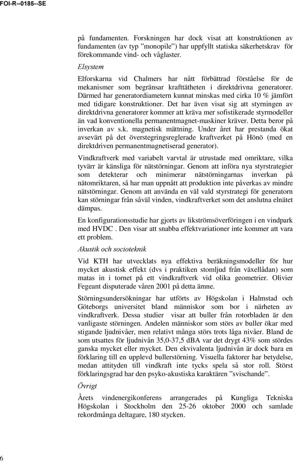 Därmed har generatordiametern kunnat minskas med cirka 10 % jämfört med tidigare konstruktioner.