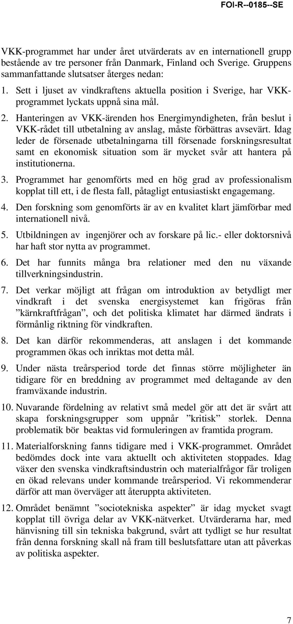 Hanteringen av VKK-ärenden hos Energimyndigheten, från beslut i VKK-rådet till utbetalning av anslag, måste förbättras avsevärt.