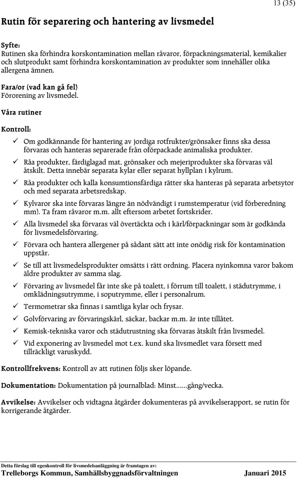 Kontroll: Om godkännande för hantering av jordiga rotfrukter/grönsaker finns ska dessa förvaras och hanteras separerade från oförpackade animaliska produkter.