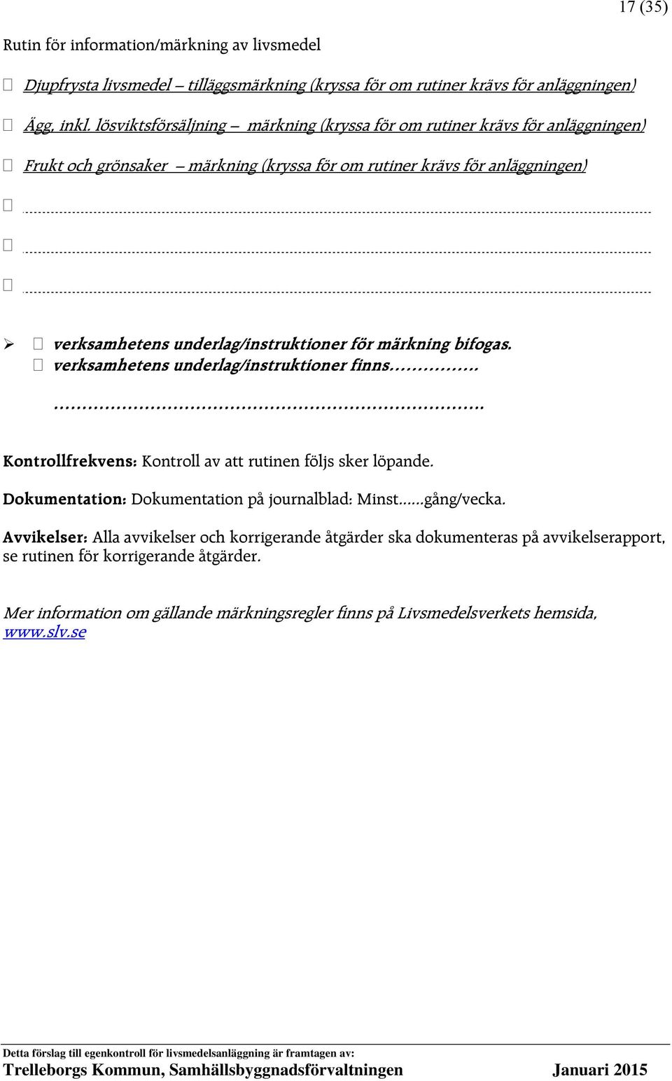 underlag/instruktioner för märkning bifogas. verksamhetens underlag/instruktioner finns.. Kontrollfrekvens: Kontroll av att rutinen följs sker löpande.