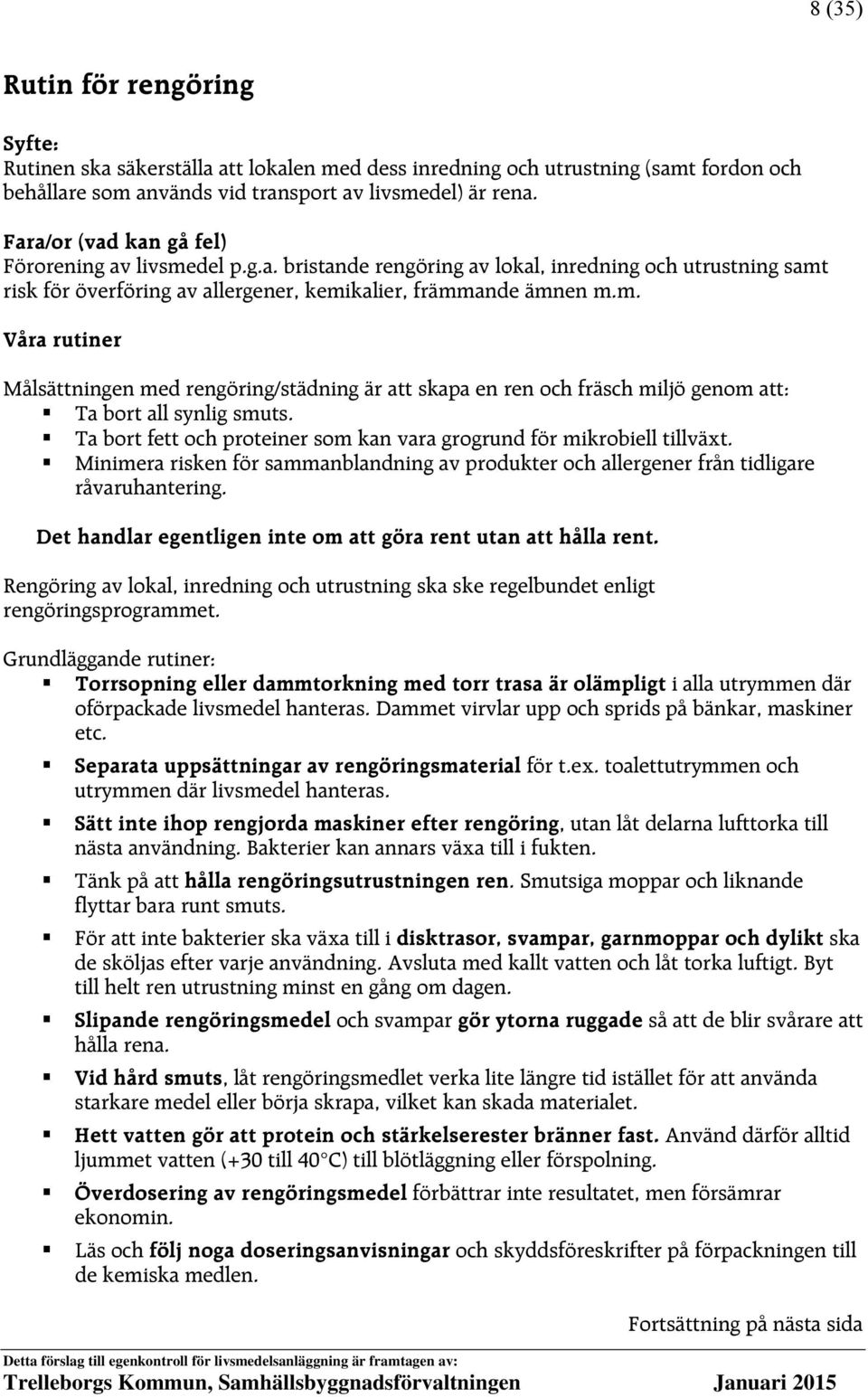 Ta bort fett och proteiner som kan vara grogrund för mikrobiell tillväxt. Minimera risken för sammanblandning av produkter och allergener från tidligare råvaruhantering.