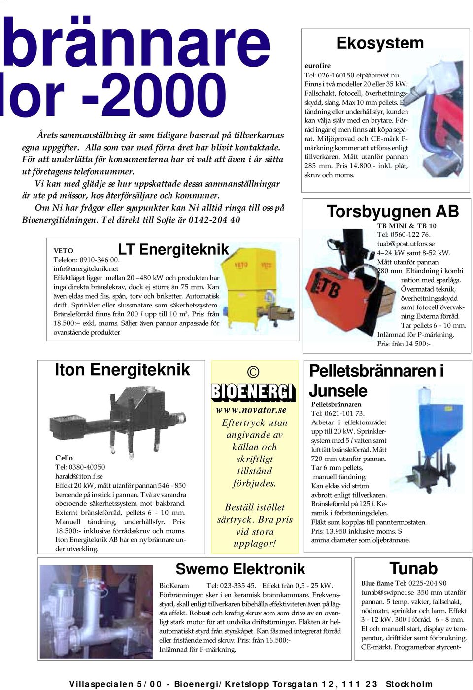 Vi kan med glädje se hur uppskattade dessa sammanställningar är ute på mässor, hos återförsäljare och kommuner. Om Ni har frågor eller synpunkter kan Ni alltid ringa till oss på Bioenergitidningen.