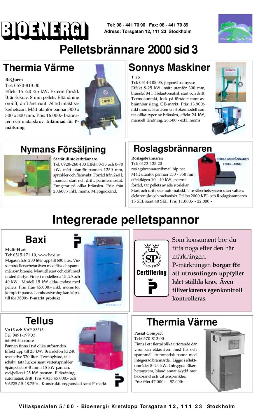 Inlämnad för P- märkning Tel: 08-441 70 90 Fax: 08-441 70 89 Adress: Torsgatan 12, 111 23 Stockholm Pelletsbrännare 2000 sid 3 Sonnys Maskiner T 25 Tel: 0514-105 05, jorgen@sonnys.