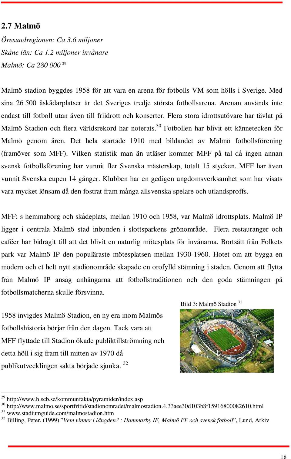 Flera stora idrottsutövare har tävlat på Malmö Stadion och flera världsrekord har noterats. 30 Fotbollen har blivit ett kännetecken för Malmö genom åren.