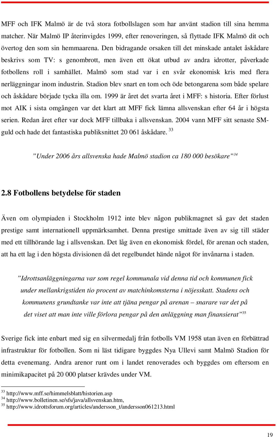 Den bidragande orsaken till det minskade antalet åskådare beskrivs som TV: s genombrott, men även ett ökat utbud av andra idrotter, påverkade fotbollens roll i samhället.