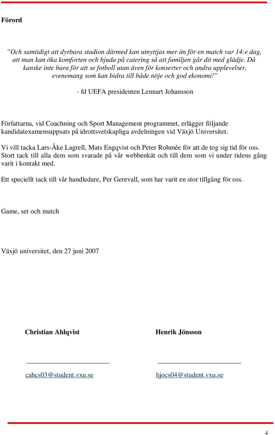 - fd UEFA presidenten Lennart Johansson Författarna, vid Coachning och Sport Management programmet, erlägger följande kandidatexamensuppsats på idrottsvetskapliga avdelningen vid Växjö Universitet.