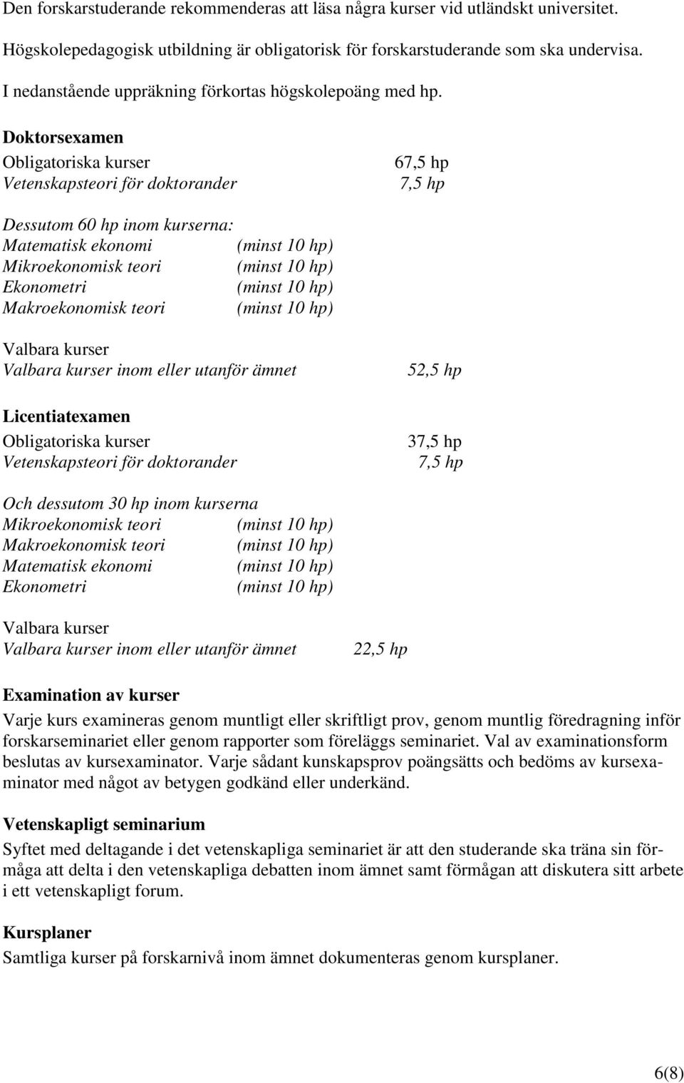 Doktorsexamen Obligatoriska kurser Vetenskapsteori för doktorander 67,5 hp 7,5 hp Dessutom 60 hp inom kurserna: Matematisk ekonomi (minst 10 hp) Mikroekonomisk teori (minst 10 hp) Ekonometri (minst