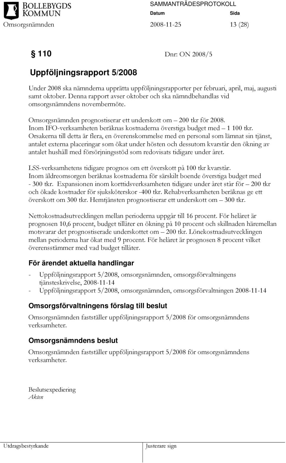 Inom IFO-verksamheten beräknas kostnaderna överstiga budget med 1 100 tkr.