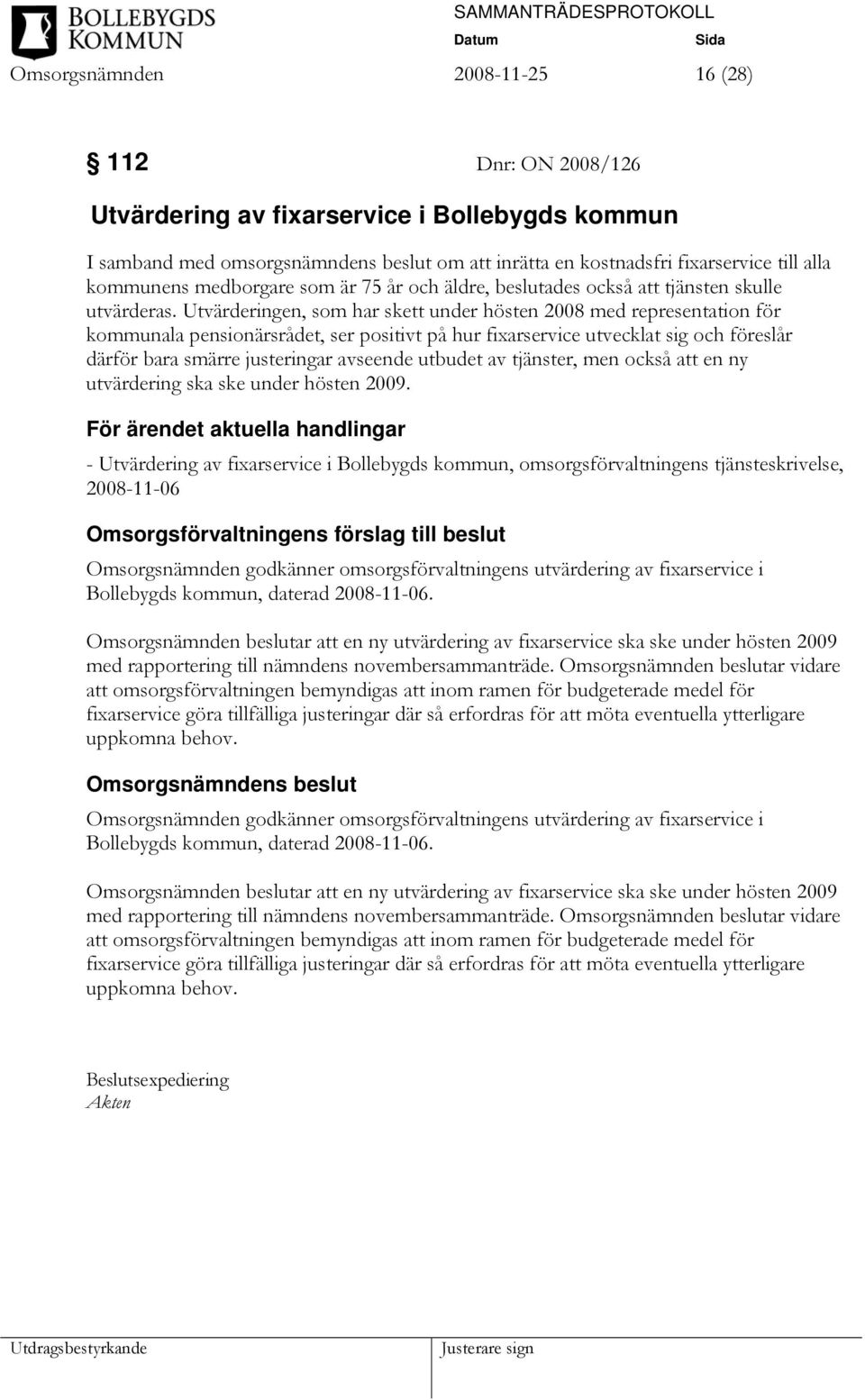 Utvärderingen, som har skett under hösten 2008 med representation för kommunala pensionärsrådet, ser positivt på hur fixarservice utvecklat sig och föreslår därför bara smärre justeringar avseende