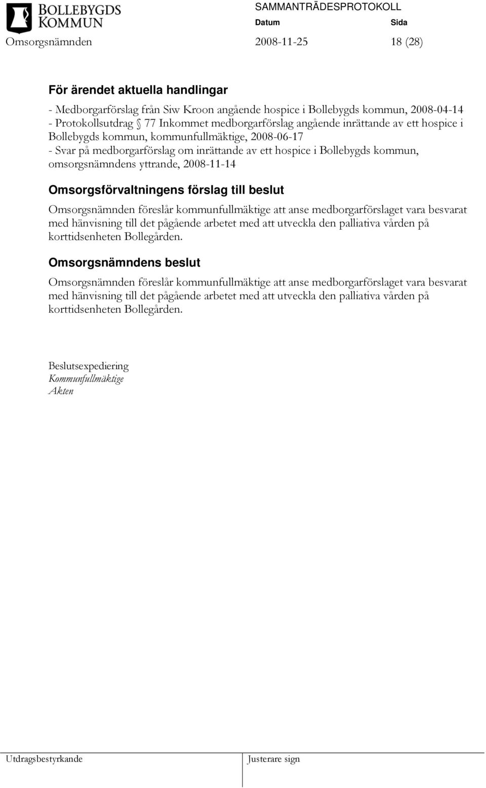 Omsorgsförvaltningens förslag till beslut Omsorgsnämnden föreslår kommunfullmäktige att anse medborgarförslaget vara besvarat med hänvisning till det pågående arbetet med att utveckla den palliativa