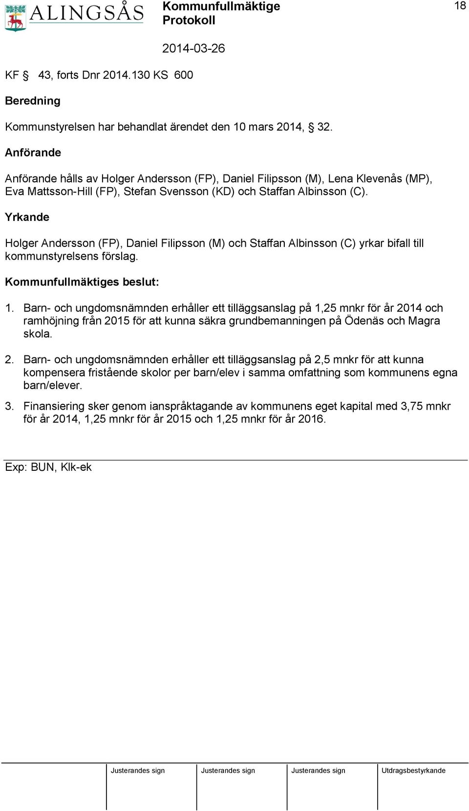 Yrkande Holger Andersson (FP), Daniel Filipsson (M) och Staffan Albinsson (C) yrkar bifall till kommunstyrelsens förslag. Kommunfullmäktiges beslut: 1.