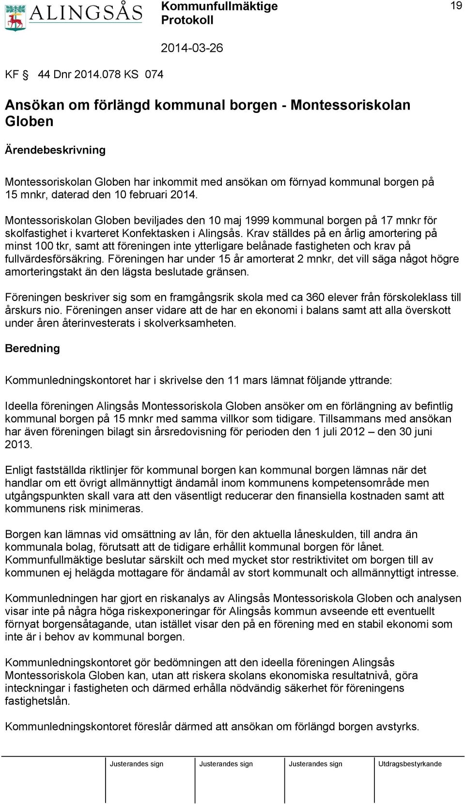 februari 2014. Montessoriskolan Globen beviljades den 10 maj 1999 kommunal borgen på 17 mnkr för skolfastighet i kvarteret Konfektasken i Alingsås.