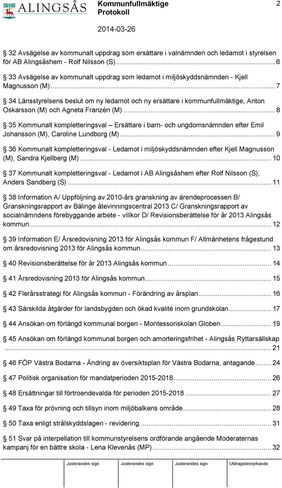 .. 7 34 Länsstyrelsens beslut om ny ledamot och ny ersättare i kommunfullmäktige, Anton Oskarsson (M) och Agneta Franzén (M).