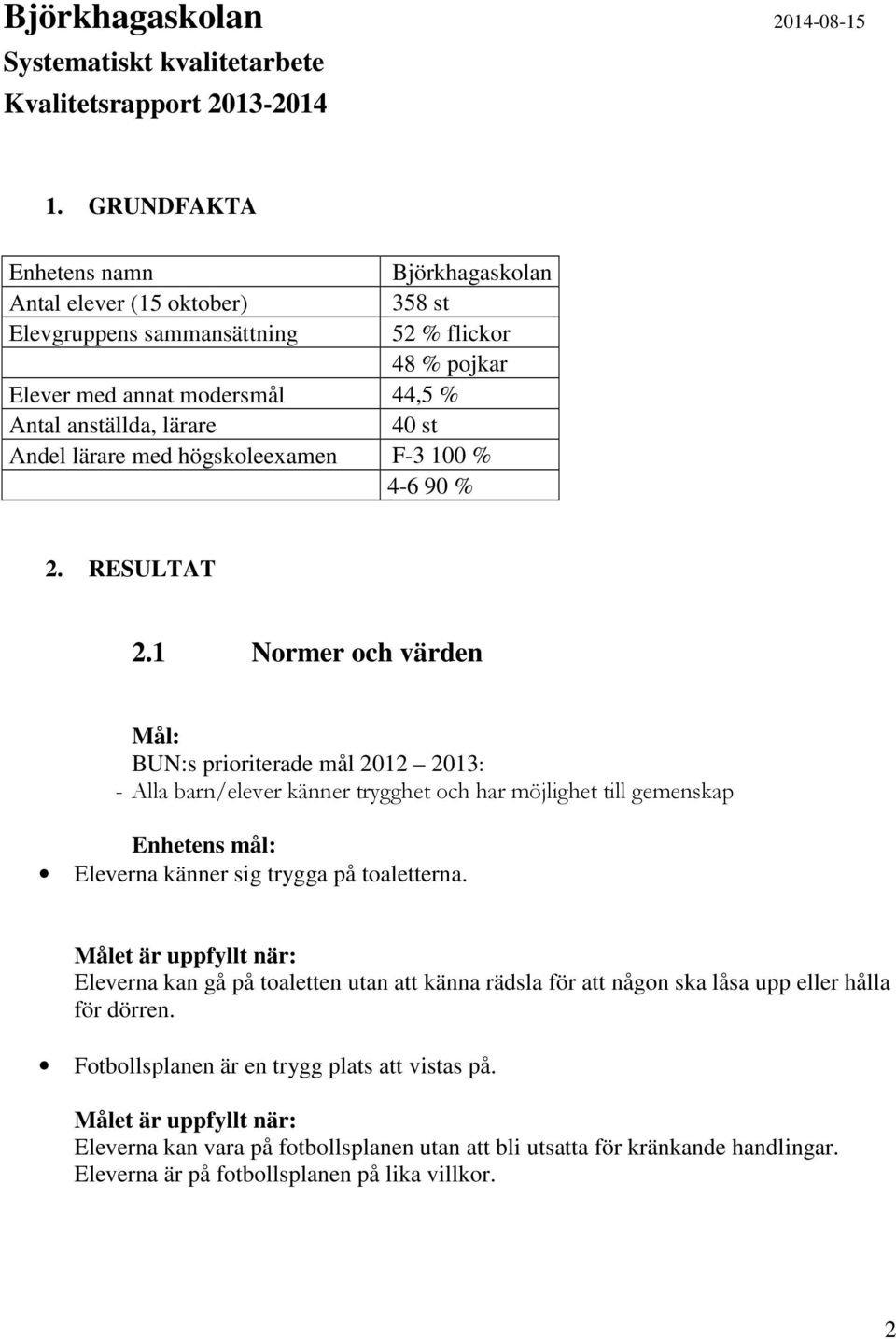 med högskoleexamen F-3 100 4-6 90 2. RESULTAT 2.