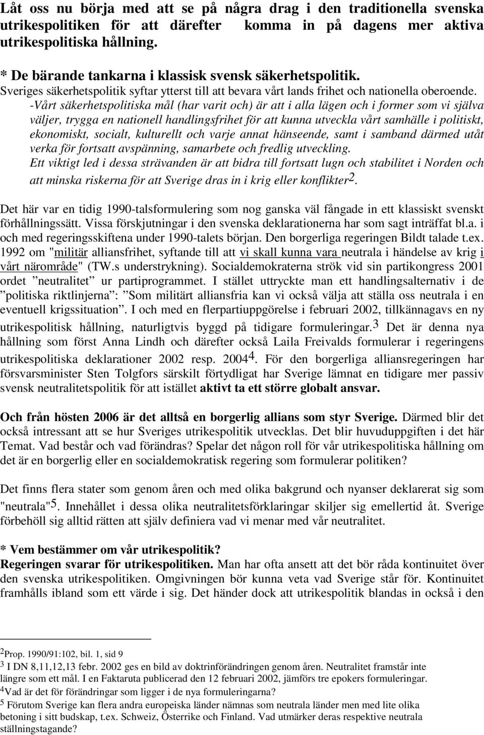 -Vårt säkerhetspolitiska mål (har varit och) är att i alla lägen och i former som vi själva väljer, trygga en nationell handlingsfrihet för att kunna utveckla vårt samhälle i politiskt, ekonomiskt,