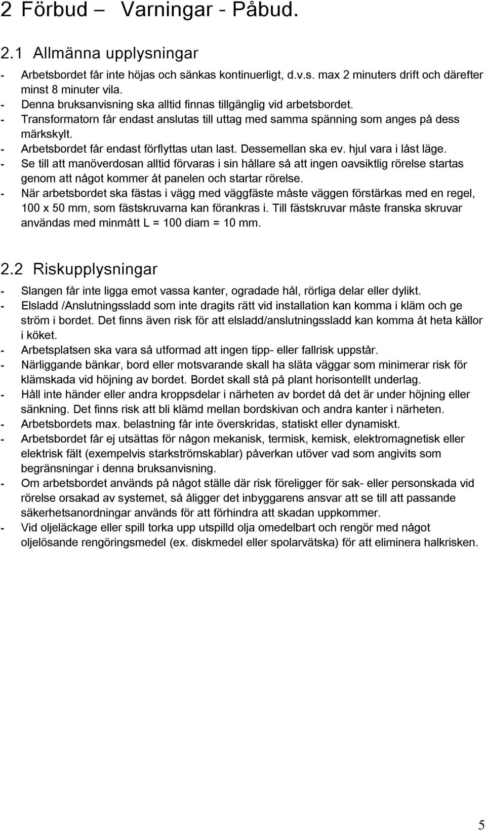 - Arbetsbordet får endast förflyttas utan last. Dessemellan ska ev. hjul vara i låst läge.