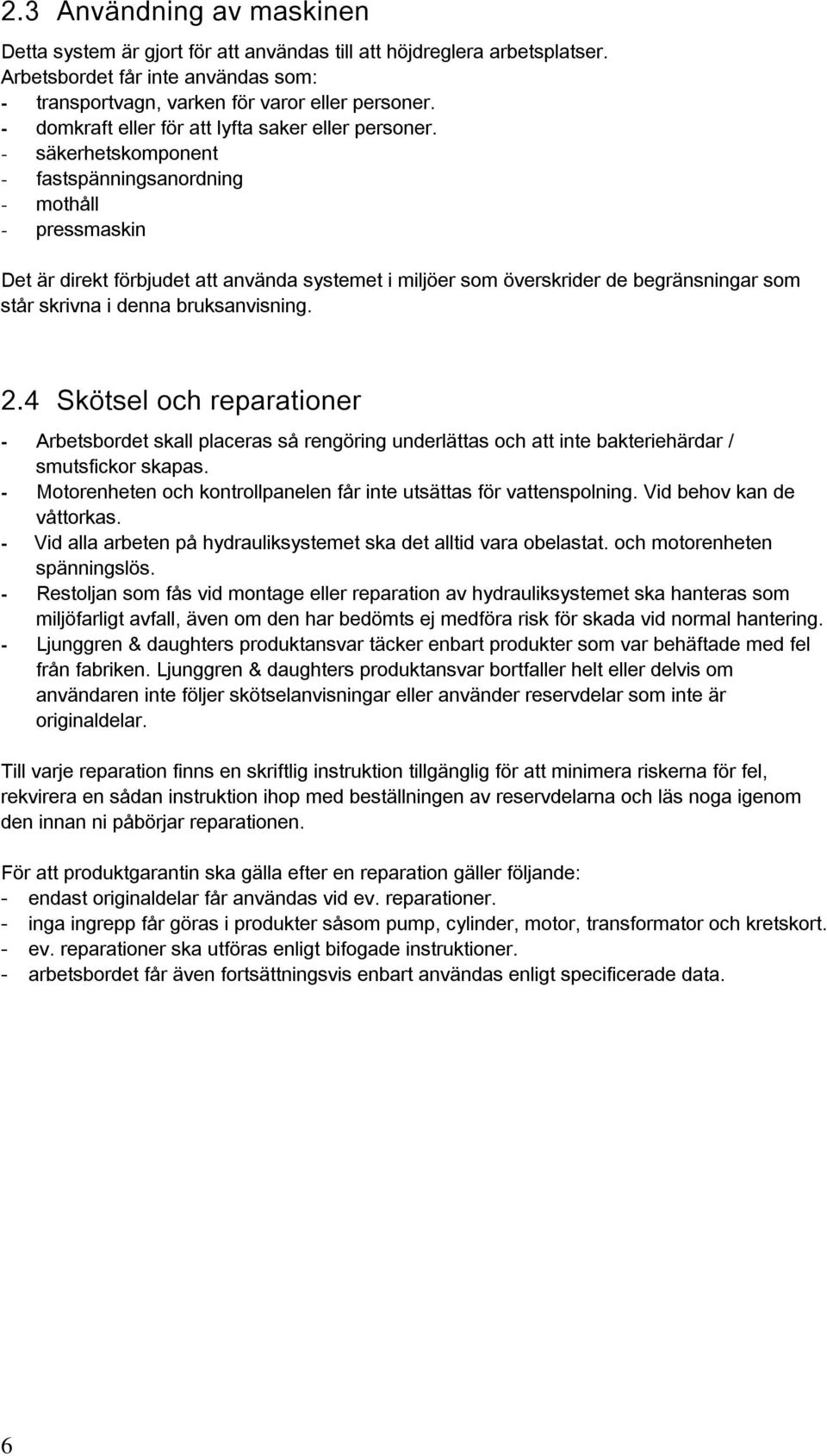 - säkerhetskomponent - fastspänningsanordning - mothåll - pressmaskin Det är direkt förbjudet att använda systemet i miljöer som överskrider de begränsningar som står skrivna i denna bruksanvisning.