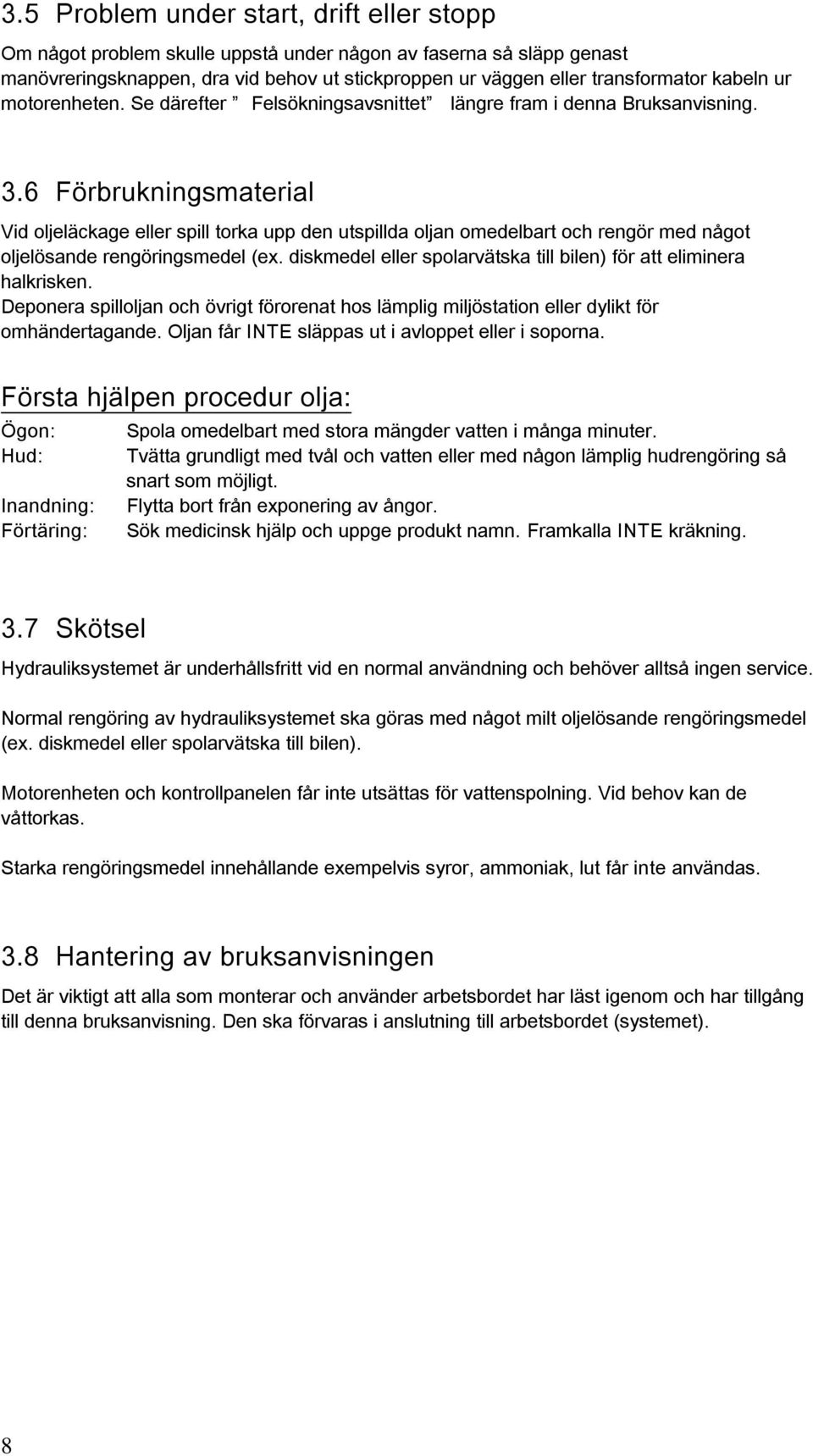 6 Förbrukningsmaterial Vid oljeläckage eller spill torka upp den utspillda oljan omedelbart och rengör med något oljelösande rengöringsmedel (ex.