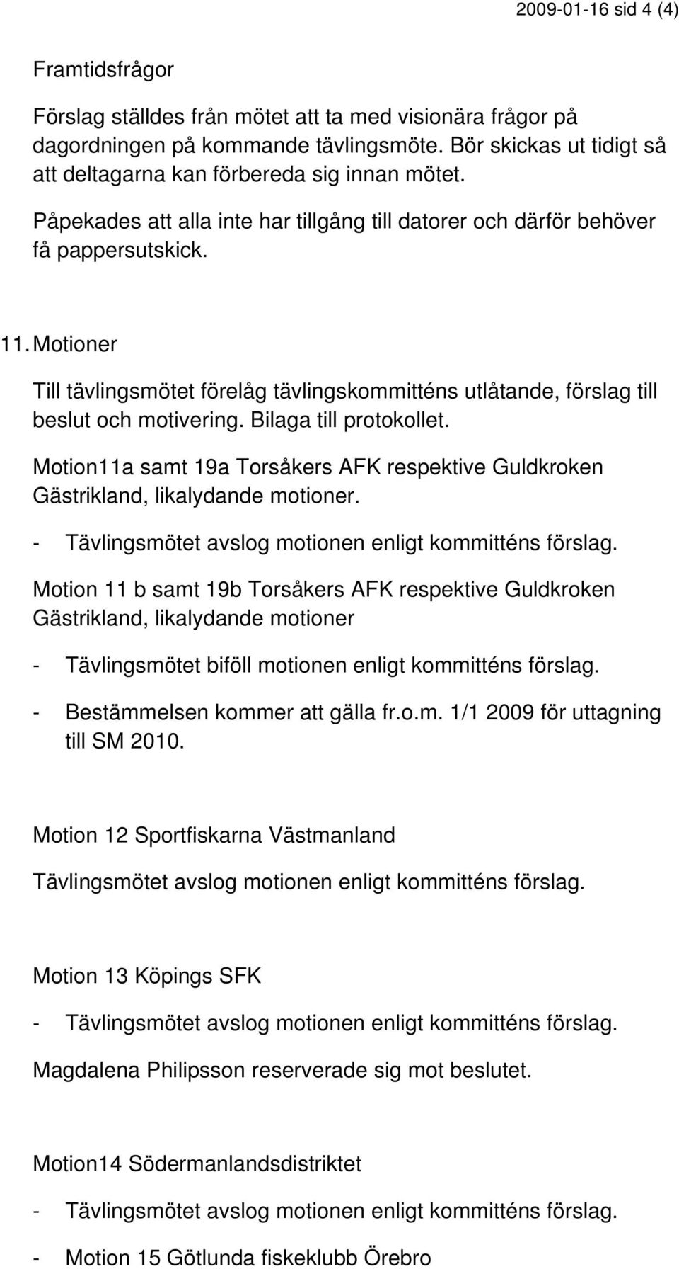 Motioner Till tävlingsmötet förelåg tävlingskommitténs utlåtande, förslag till beslut och motivering. Bilaga till protokollet.