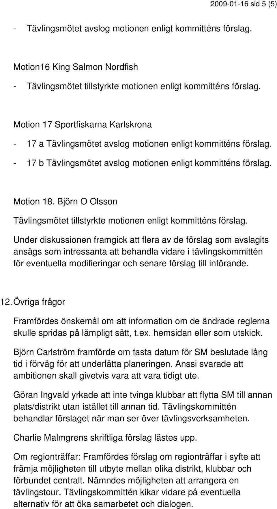 Björn O Olsson Tävlingsmötet tillstyrkte motionen enligt kommitténs förslag.