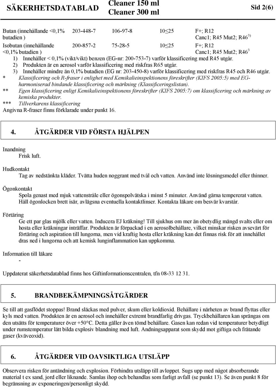 3) Innehåller mindre än 0,1% butadien (EG nr: 203-450-8) varför klassificering med riskfras R45 och R46 utgår.