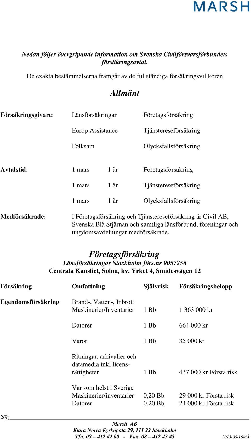 Olycksfallsförsäkring Avtalstid: 1 mars 1 år Företagsförsäkring 1 mars 1 år Tjänstereseförsäkring 1 mars 1 år Olycksfallsförsäkring Medförsäkrade: I Företagsförsäkring och Tjänstereseförsäkring är