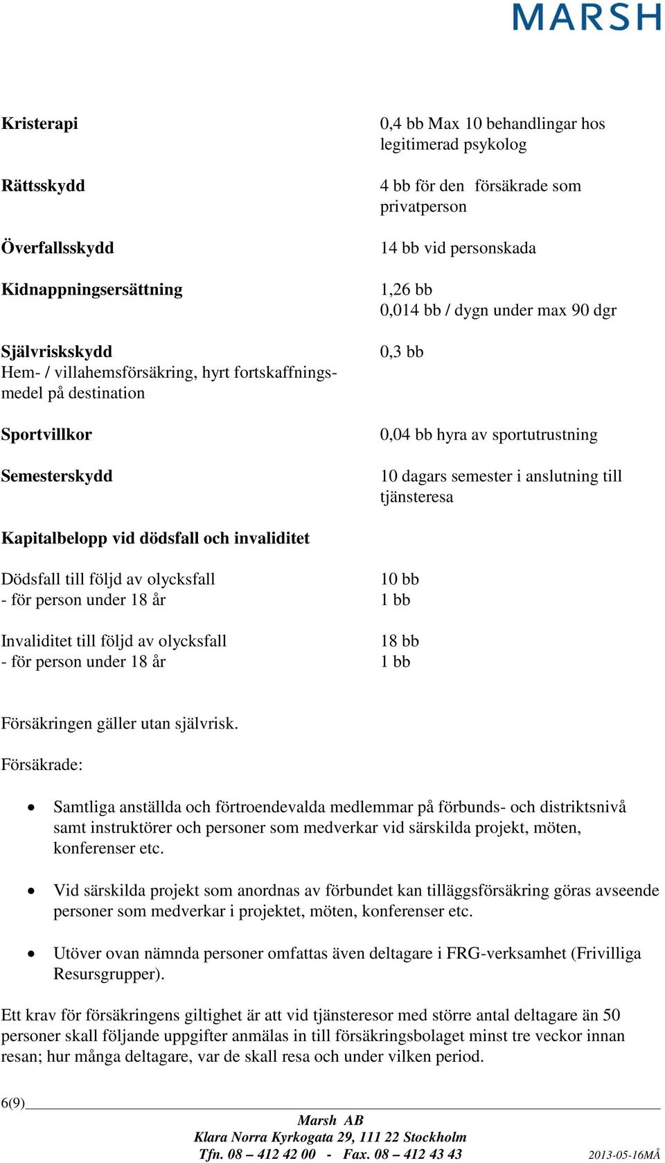 till tjänsteresa Kapitalbelopp vid dödsfall och invaliditet Dödsfall till följd av olycksfall 10 bb - för person under 18 år 1 bb Invaliditet till följd av olycksfall 18 bb - för person under 18 år 1