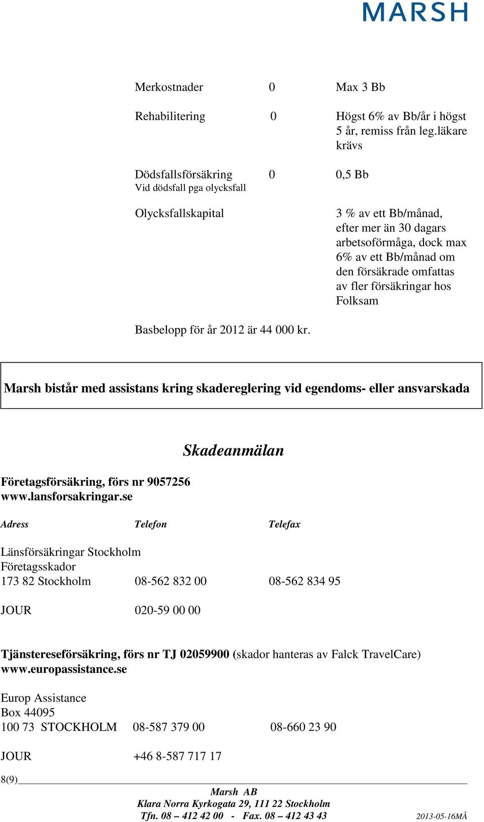 omfattas av fler försäkringar hos Folksam Basbelopp för år 2012 är 44 000 kr. Marsh bistår med assistans kring skadereglering vid egendoms- eller ansvarskada Företagsförsäkring, förs nr 9057256 www.